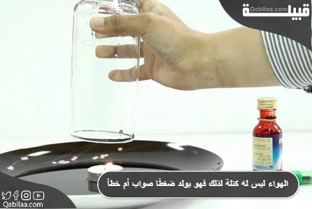 الهواء ليس له كتلة لذلك فهو يولد ضغطًا صواب أم خطأ