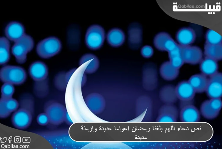 دعاء اللهم بلغنا رمضان اعواما عديدة وازمنة مديدة