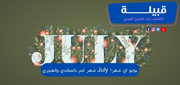 يوليو أي شهر؟ July شهر كم بالميلادي والهجري